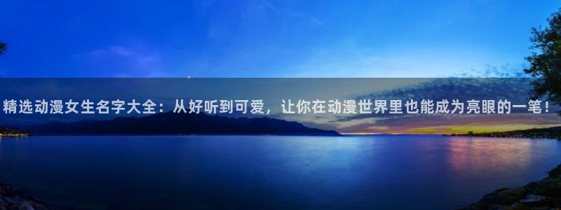 里番动漫触手：精选动漫女生名字大全：从好听到可爱，让你在动漫世界里也能成为亮眼的一笔！
